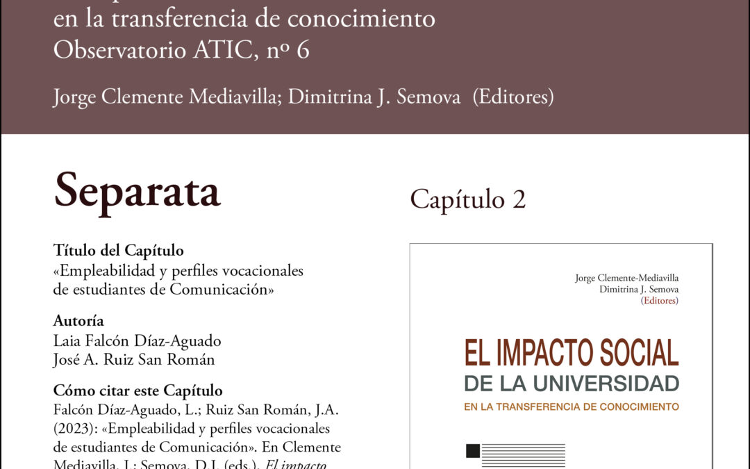 Falcón Díaz-Aguado, L.; Ruiz San Román, J.A. (2023): «Empleabilidad y perfiles vocacionales de estudiantes de Comunicación». En Clemente Mediavilla, J.; Semova, D.J. (eds.), El impacto social de la universidad en la transferencia del conocimiento. Observatorio ATIC, nº 6. Salamanca: Comunicación Social Ediciones y Publicaciones. ISBN: 978-84-17600-79-2 DOI: https://doi.org/10.52495/c2.emcs.14.p102